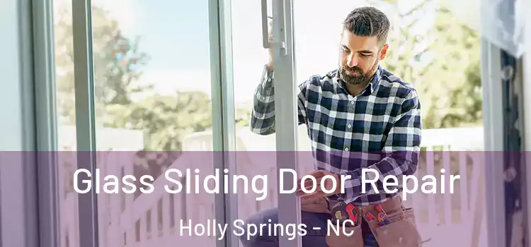 Glass Sliding Door Repair Holly Springs - NC